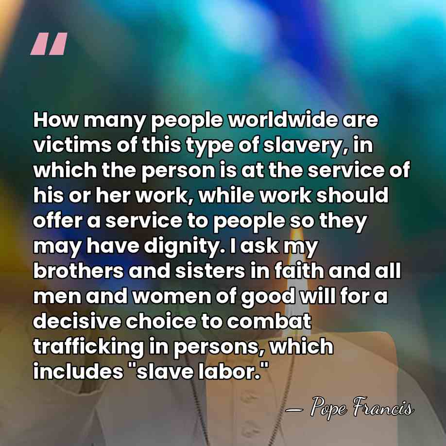 How many people worldwide are victims of this type of slavery, in&hellip; - Pope Francis