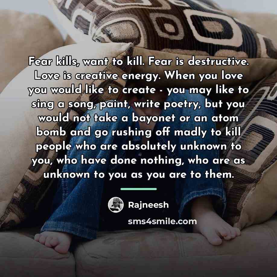 “Fear kills, want to kill. Fear is destructive. Love is…” quote by Rajneesh