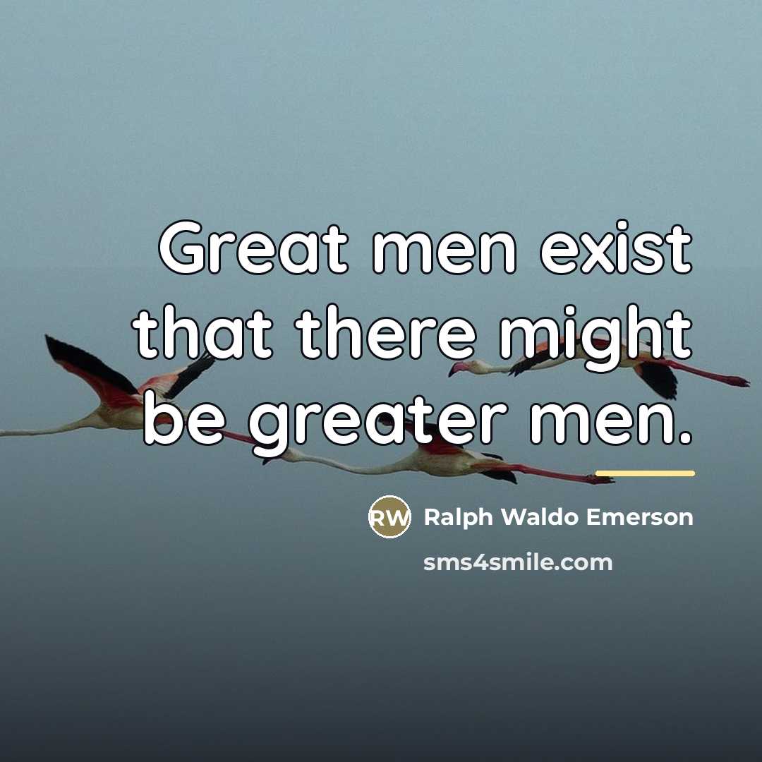 “Great men exist that there might be greater men.…” quote by Ralph Waldo Emerson