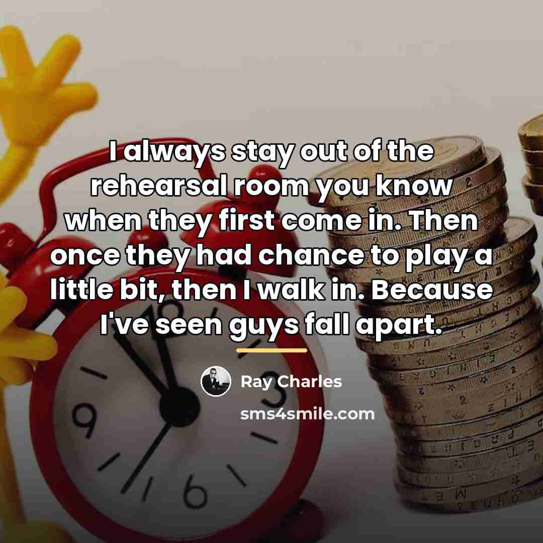 “I always stay out of the rehearsal room you know…” quote by Ray Charles
