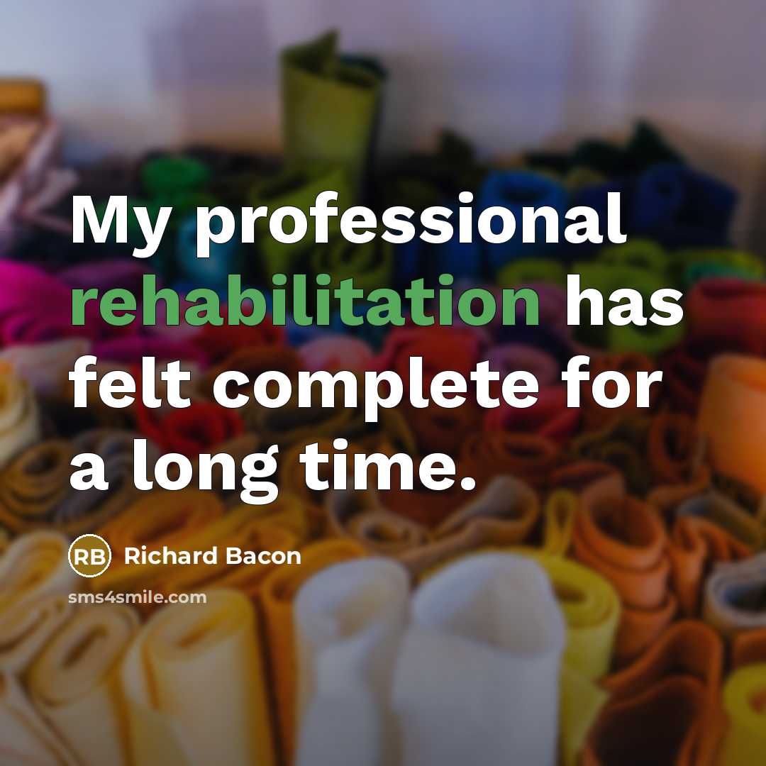 “My professional rehabilitation has felt complete for a long time.…” quote by Richard Bacon
