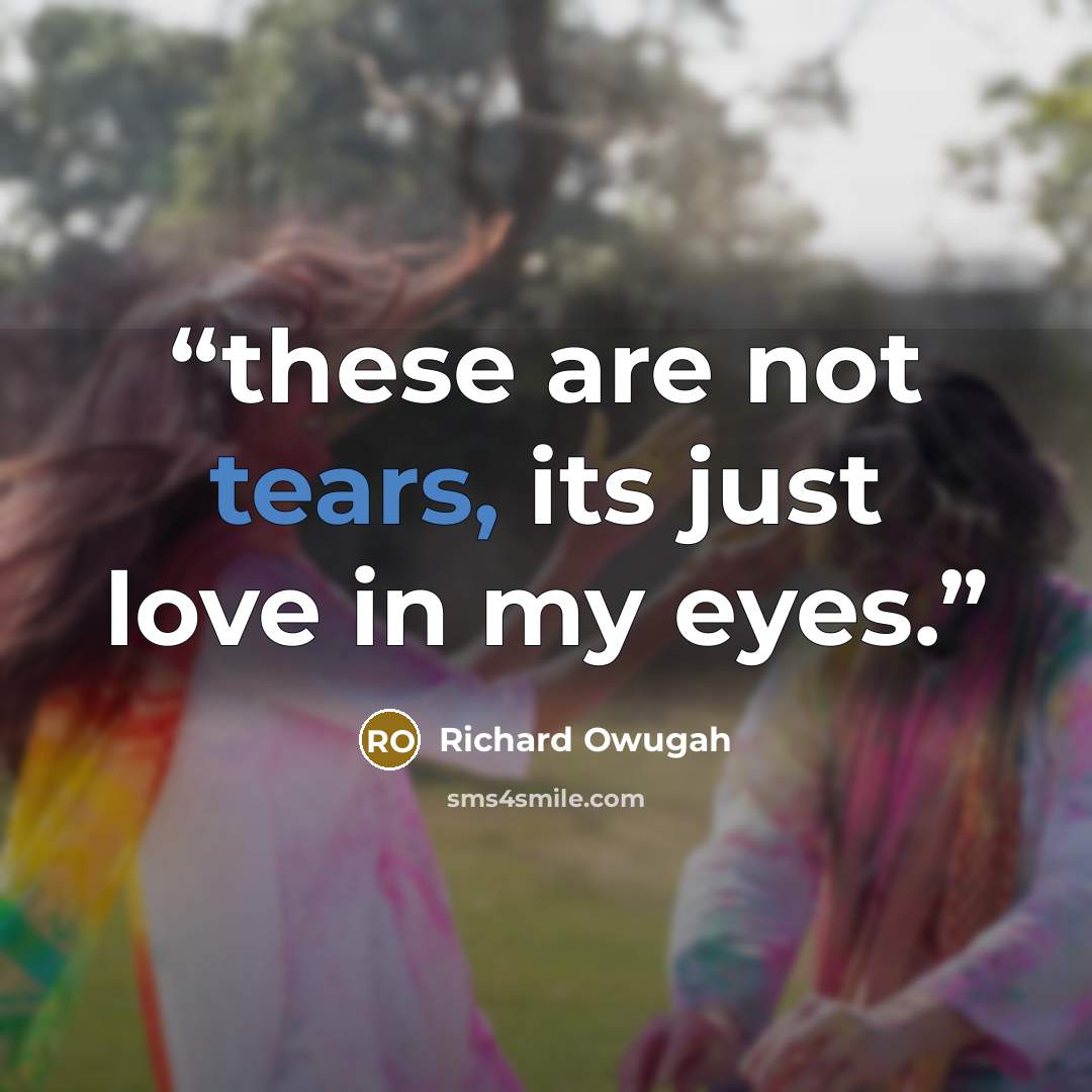 “these are not tears, its just love in my eyes.” quote by Richard Owugah