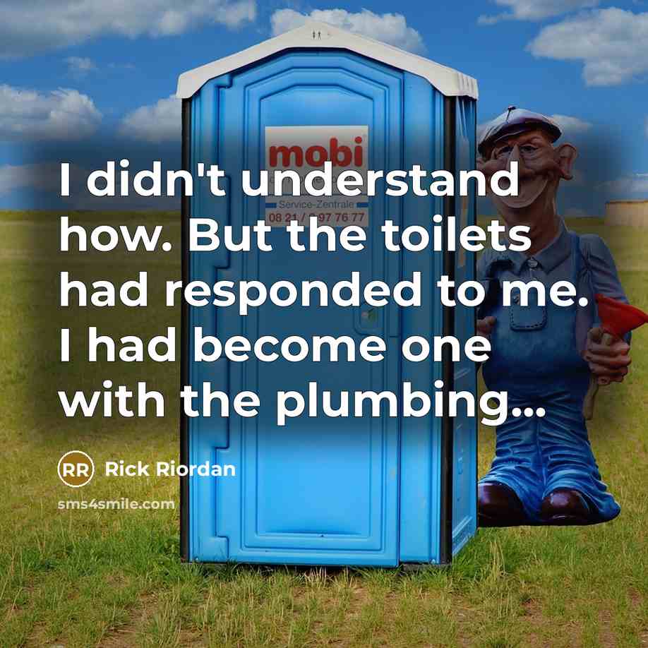 “I didn't understand how. But the toilets had responded to…” quote by Rick Riordan