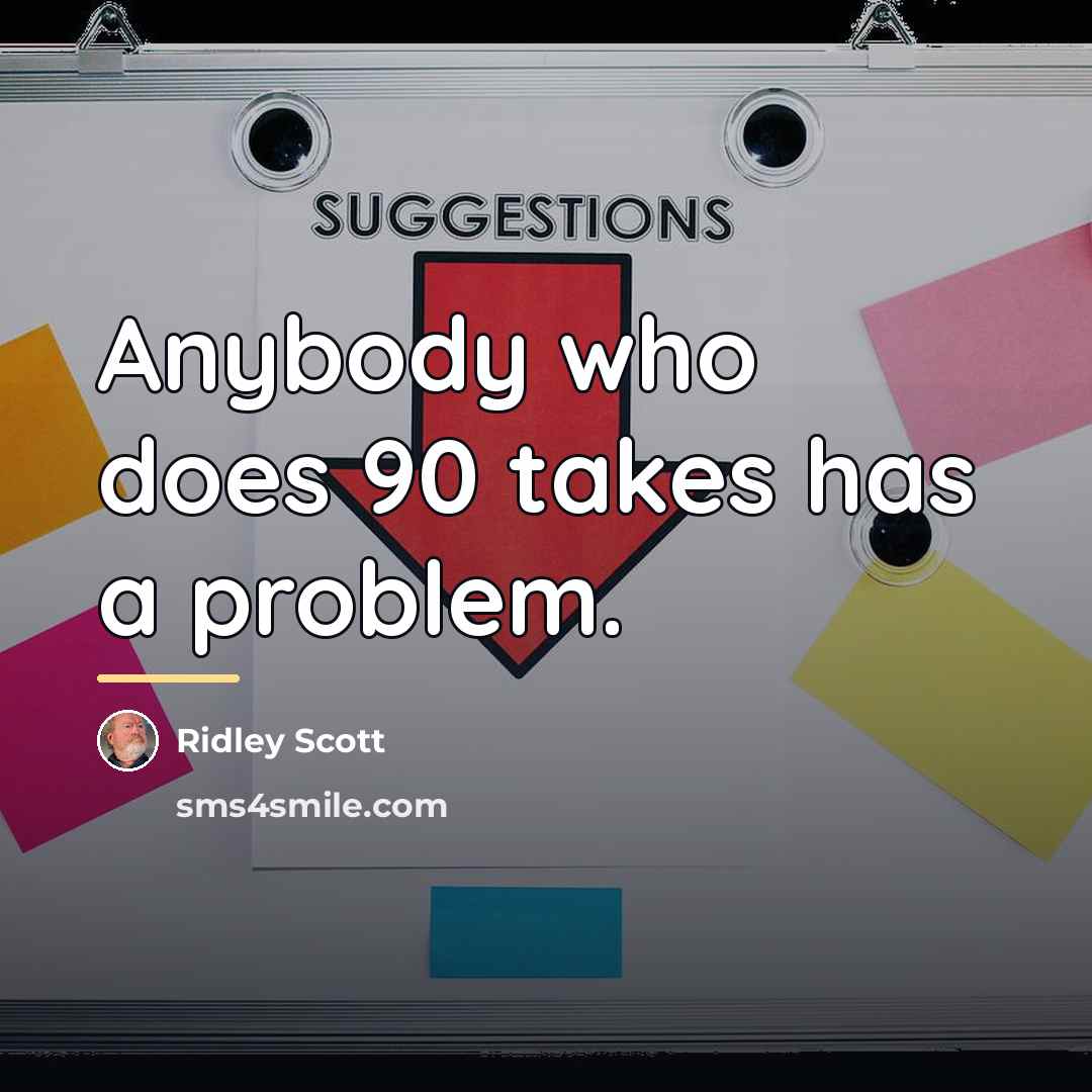 “Anybody who does 90 takes has a problem.…” quote by Ridley Scott