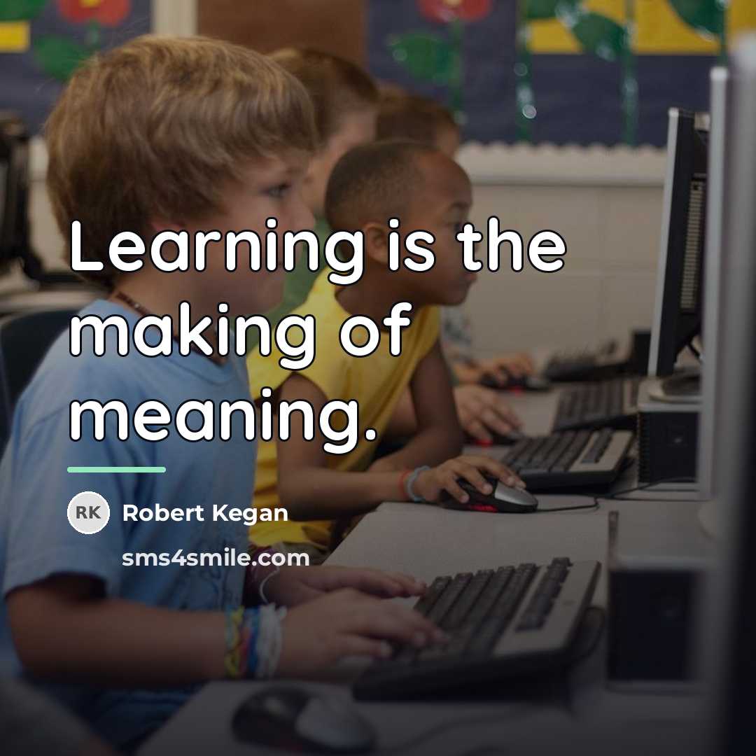 “Learning is the making of meaning.…” quote by Robert Kegan