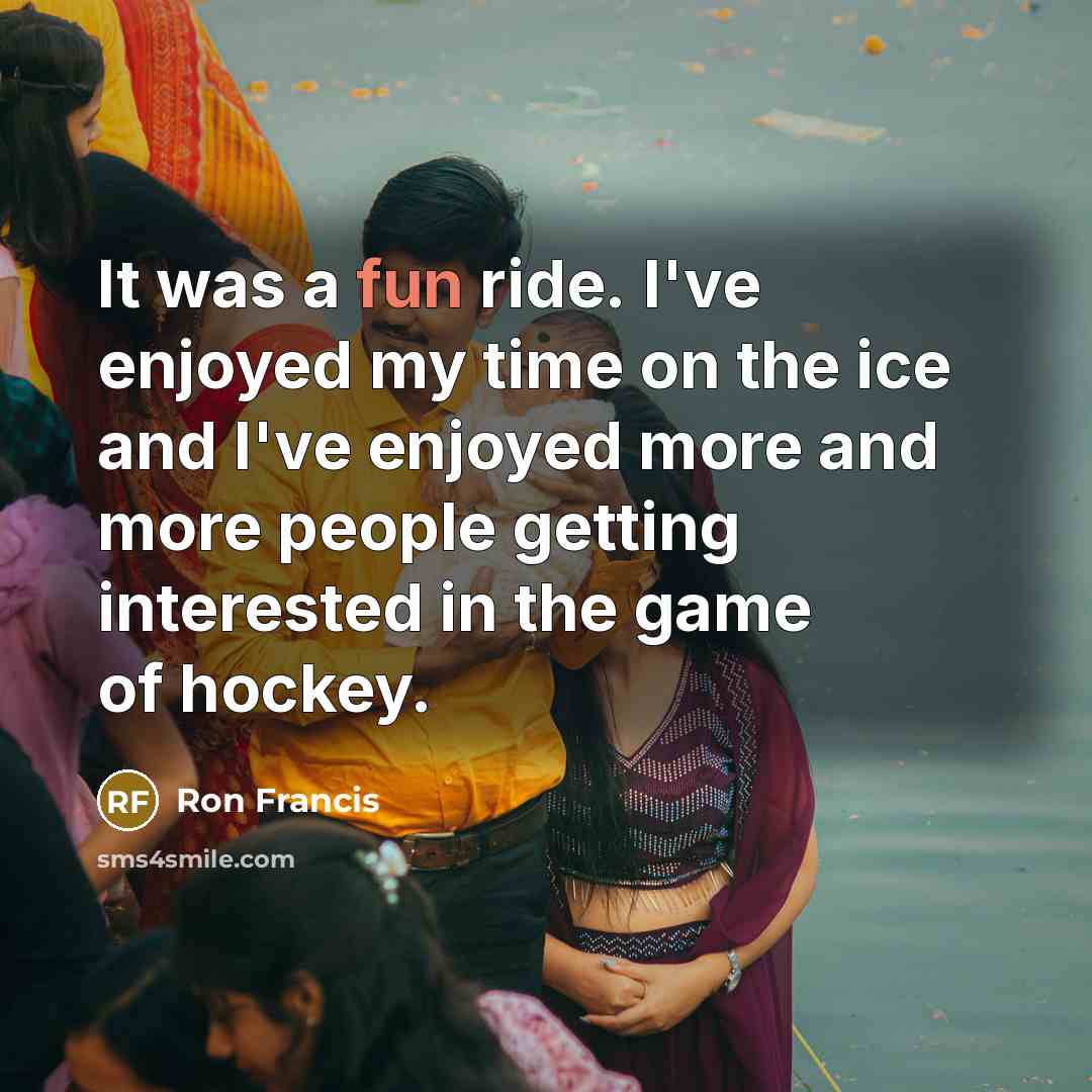 “It was a fun ride. I've enjoyed my time on…” quote by Ron Francis