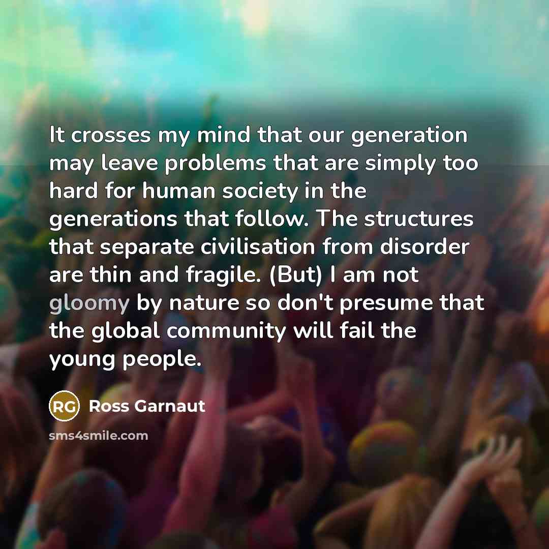 “It crosses my mind that our generation may leave problems…” quote by Ross Garnaut