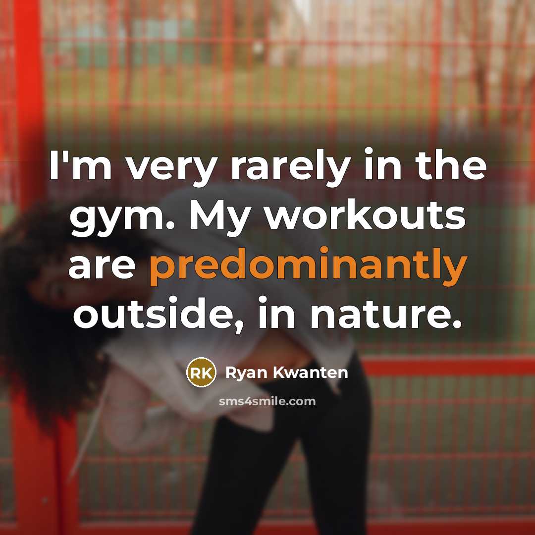 “I'm very rarely in the gym. My workouts are predominantly outside, in nature.” quote by Ryan Kwanten