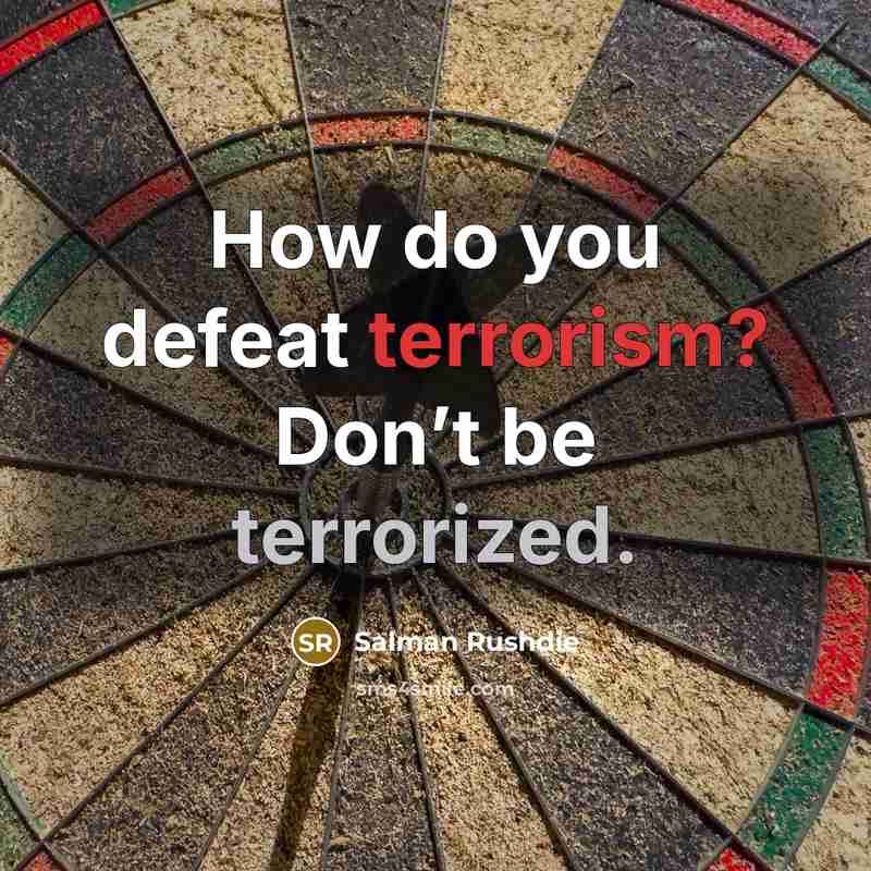 “How do you defeat terrorism? Don’t be terrorized.…” quote by Salman Rushdie