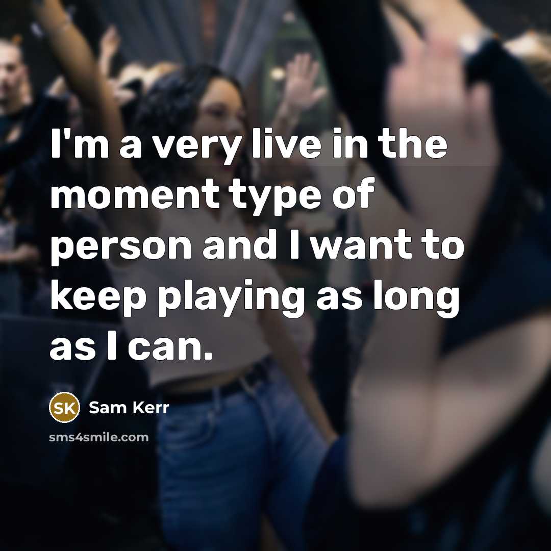 “I'm a very live in the moment type of person…” quote by Sam Kerr