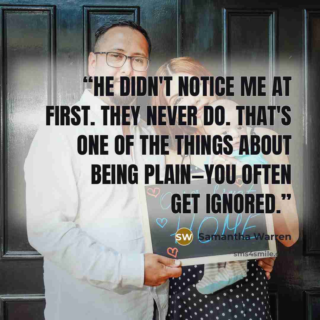 “He didn't notice me at first. They never do. That's one of the things about being plain—you often get ignored.” quote by Samantha Warren
