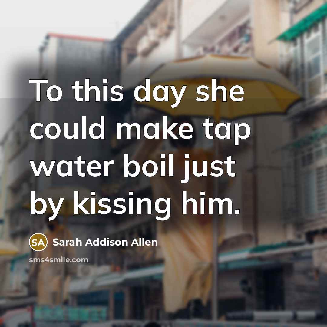 “To this day she could make tap water boil just…” quote by Sarah Addison Allen