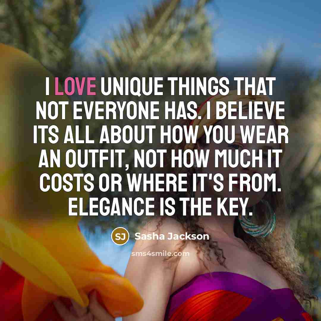 “I love unique things that not everyone has. I believe…” quote by Sasha Jackson