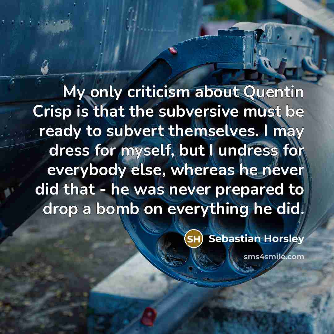 “My only criticism about Quentin Crisp is that the subversive…” quote by Sebastian Horsley