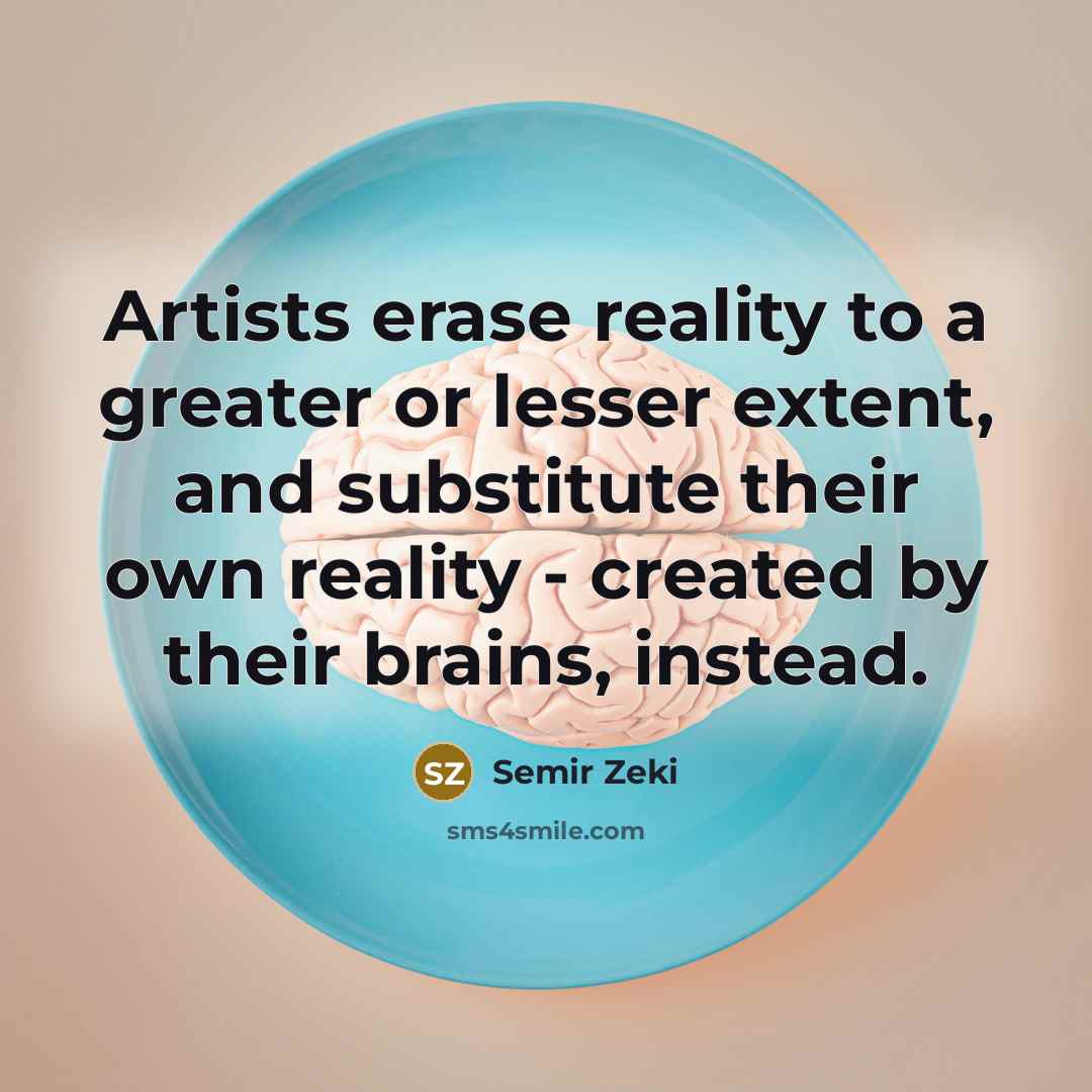 “Artists erase reality to a greater or lesser extent, and…” quote by Semir Zeki