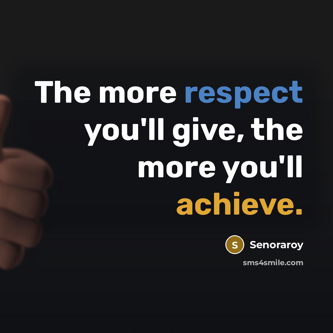 “The more respect you'll give, the more you'll achieve.” quote by Senoraroy