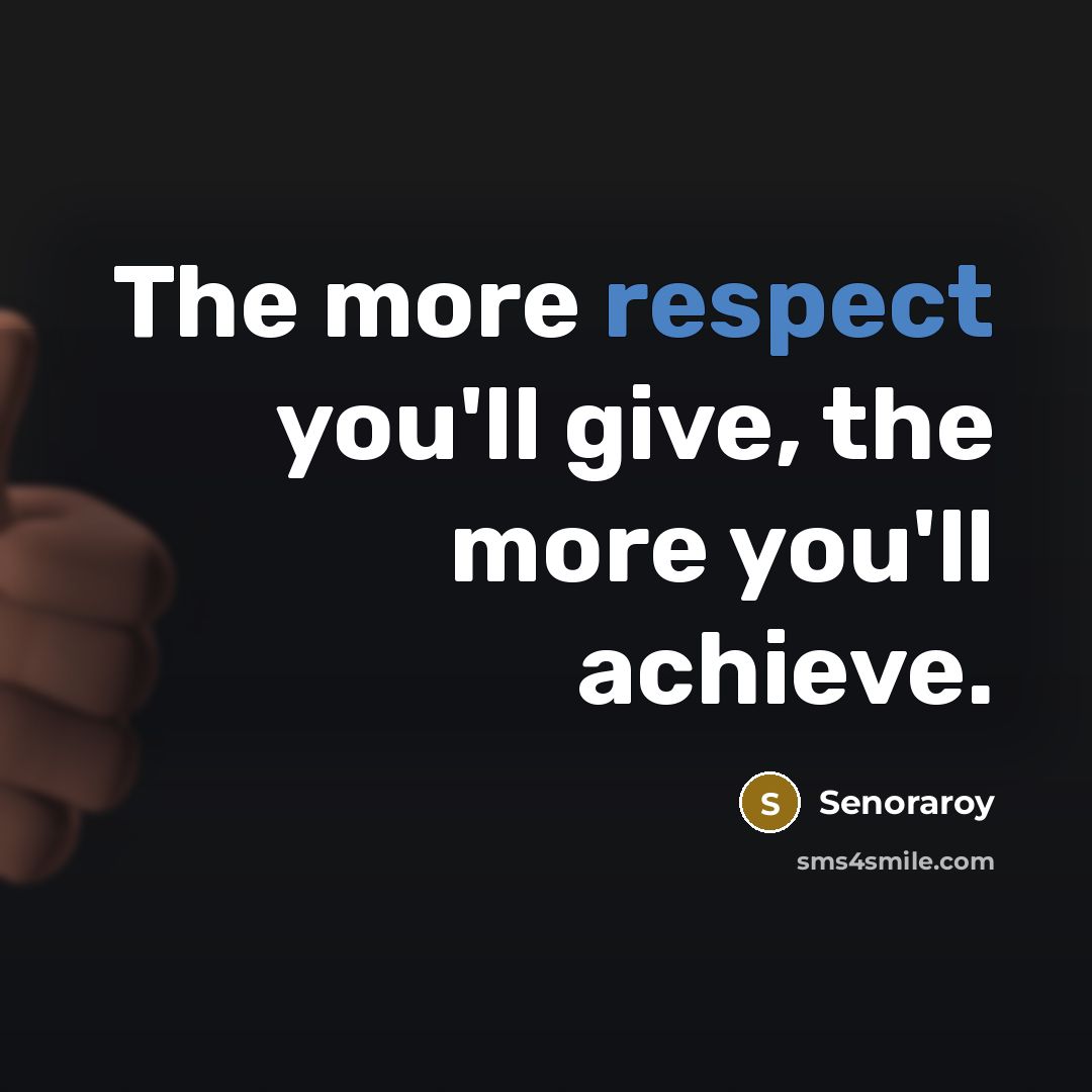 “The more respect you'll give, the more you'll achieve.…” quote by Senoraroy