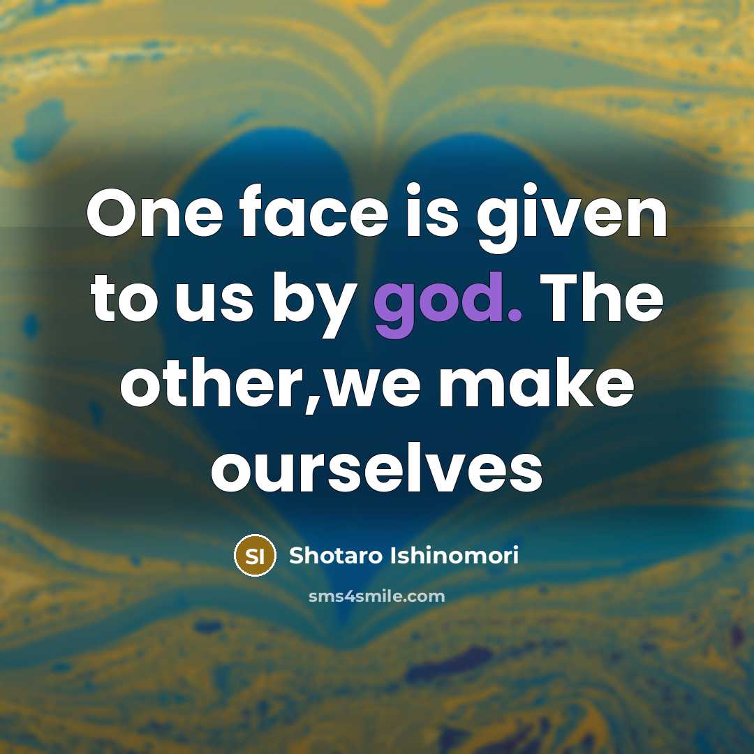 “One face is given to us by god. The other,we make ourselves” quote by Shotaro Ishinomori