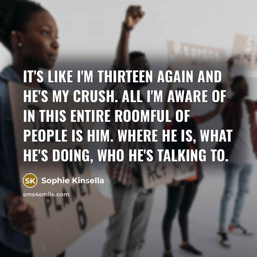 “It's like I'm thirteen again and he's my crush. All…” quote by Sophie Kinsella
