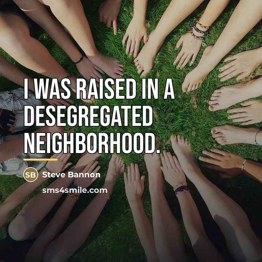 “I was raised in a desegregated neighborhood.…” quote by Steve Bannon