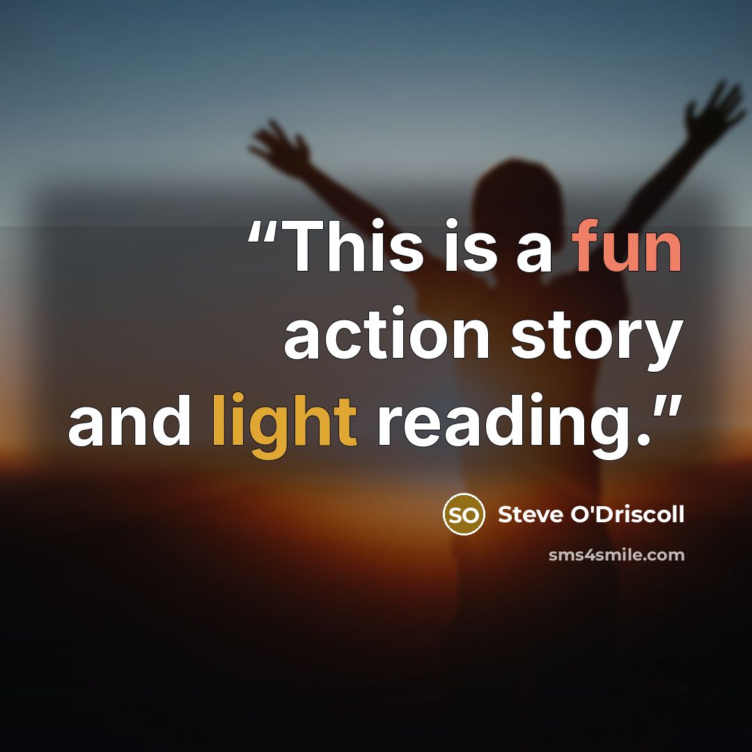 “This is a fun action story and light reading.” quote by Steve O'Driscoll