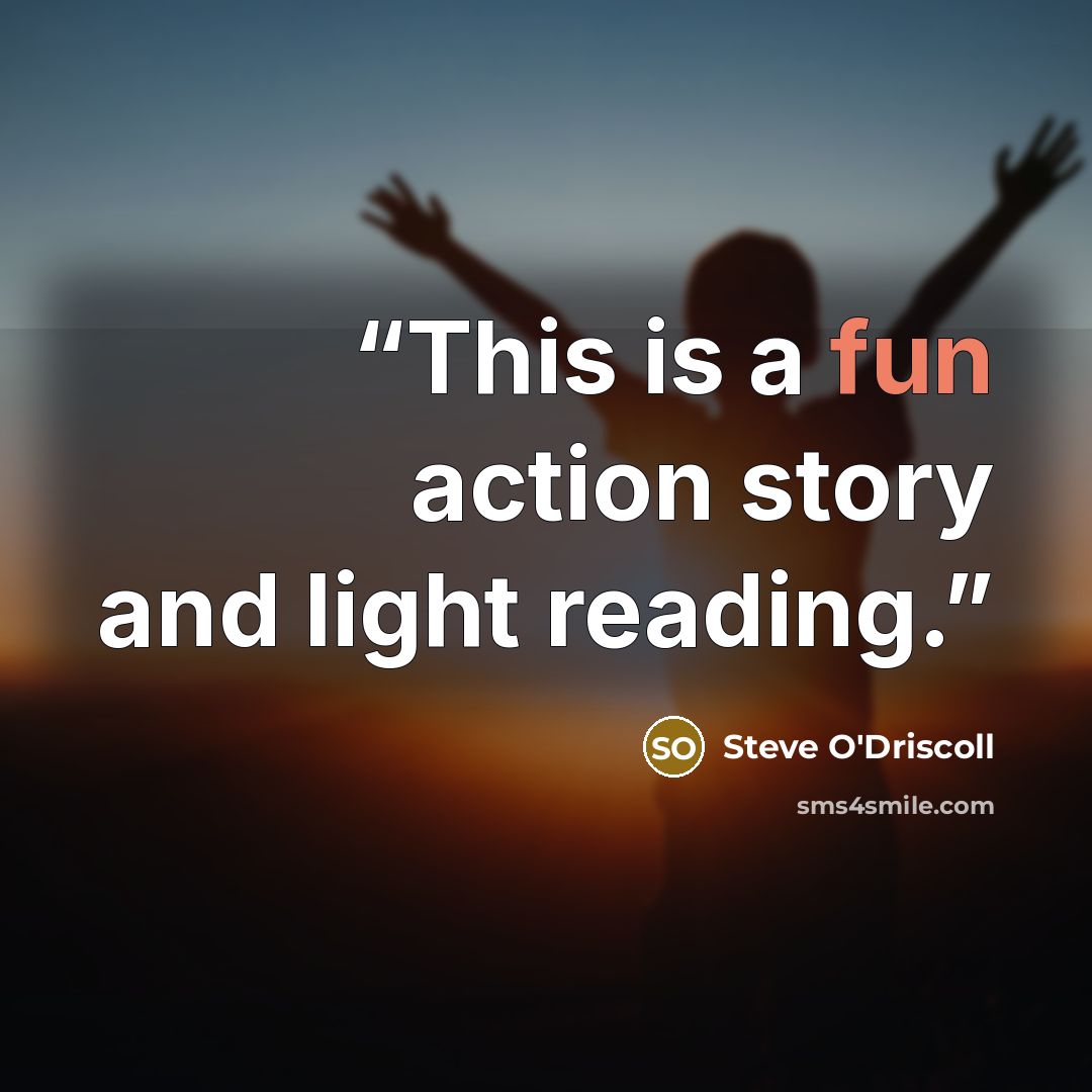 “This is a fun action story and light reading.” quote by Steve O'Driscoll