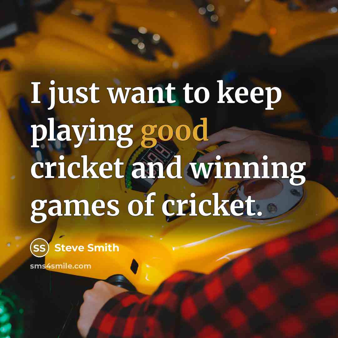 “I just want to keep playing good cricket and winning…” quote by Steve Smith