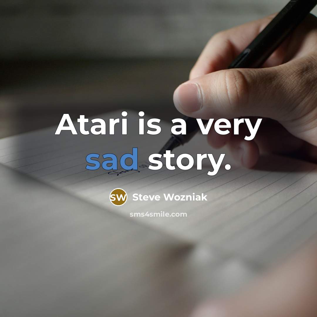 “Atari is a very sad story.…” quote by Steve Wozniak