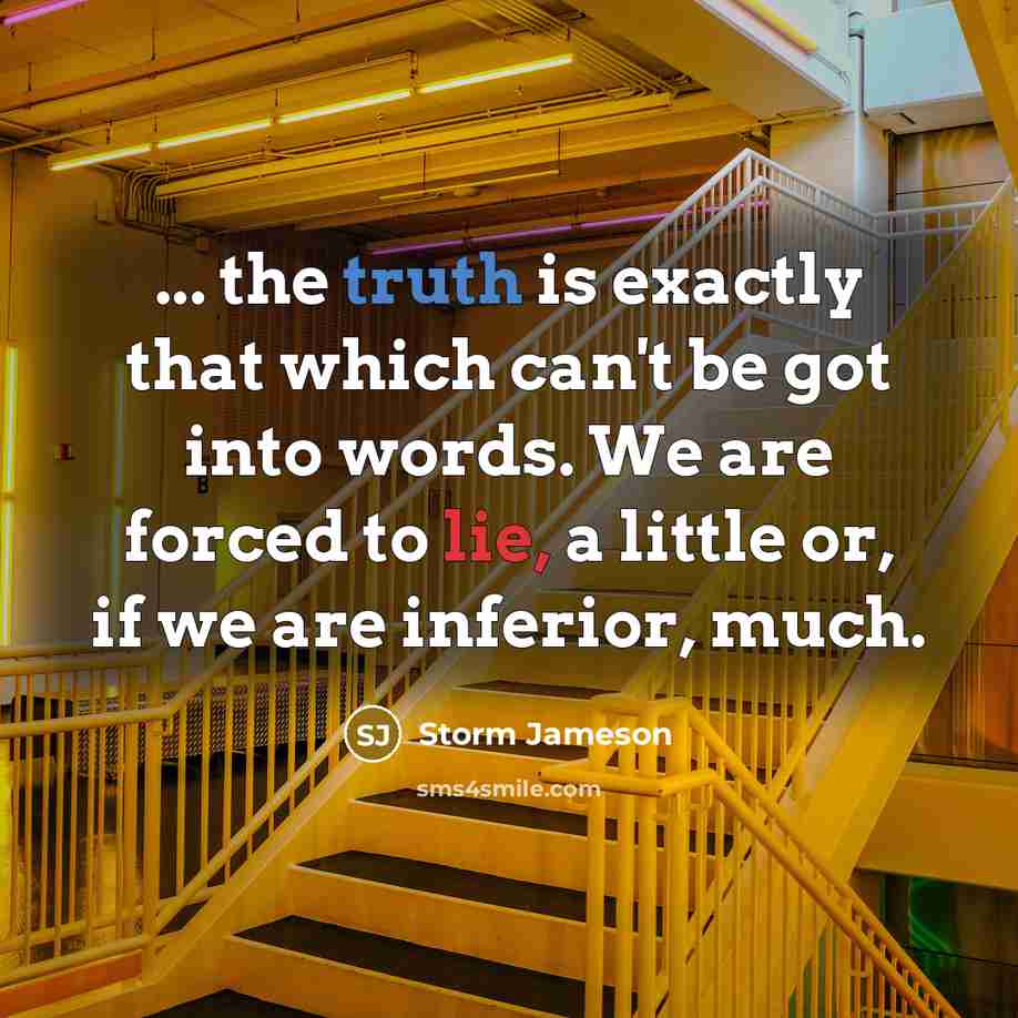 “... the truth is exactly that which can't be got…” quote by Storm Jameson