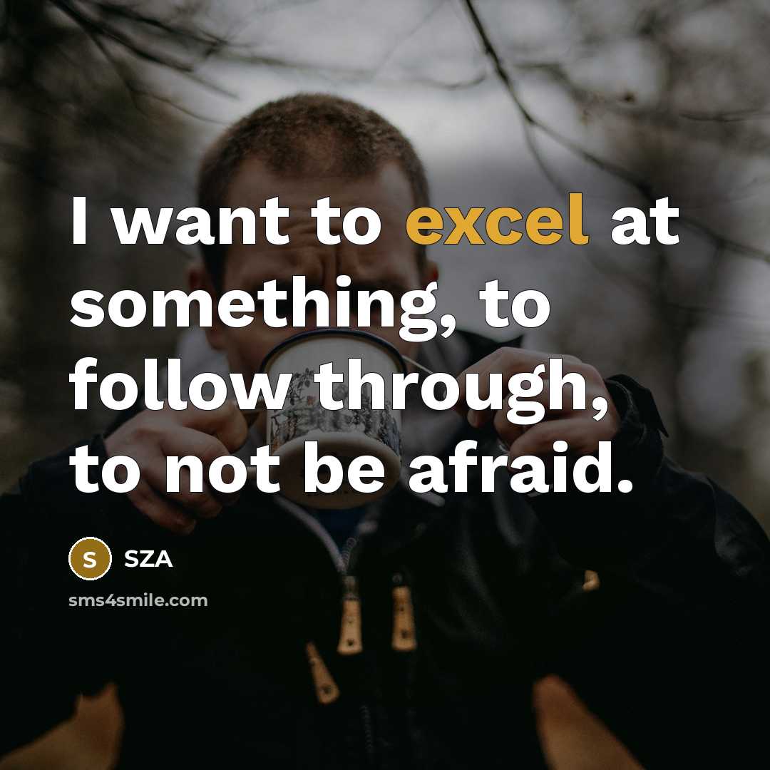 “I want to excel at something, to follow through, to…” quote by SZA
