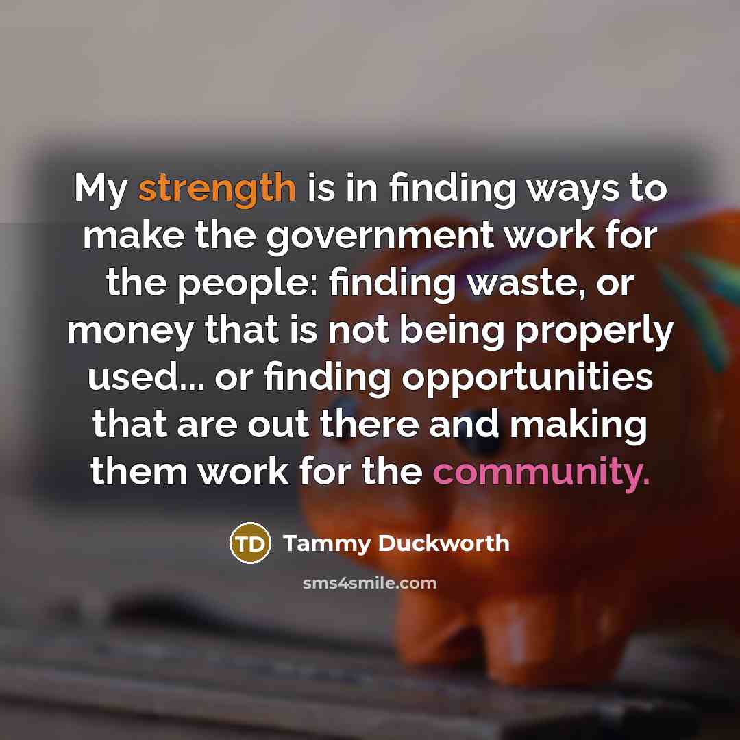 “My strength is in finding ways to make the government…” quote by Tammy Duckworth