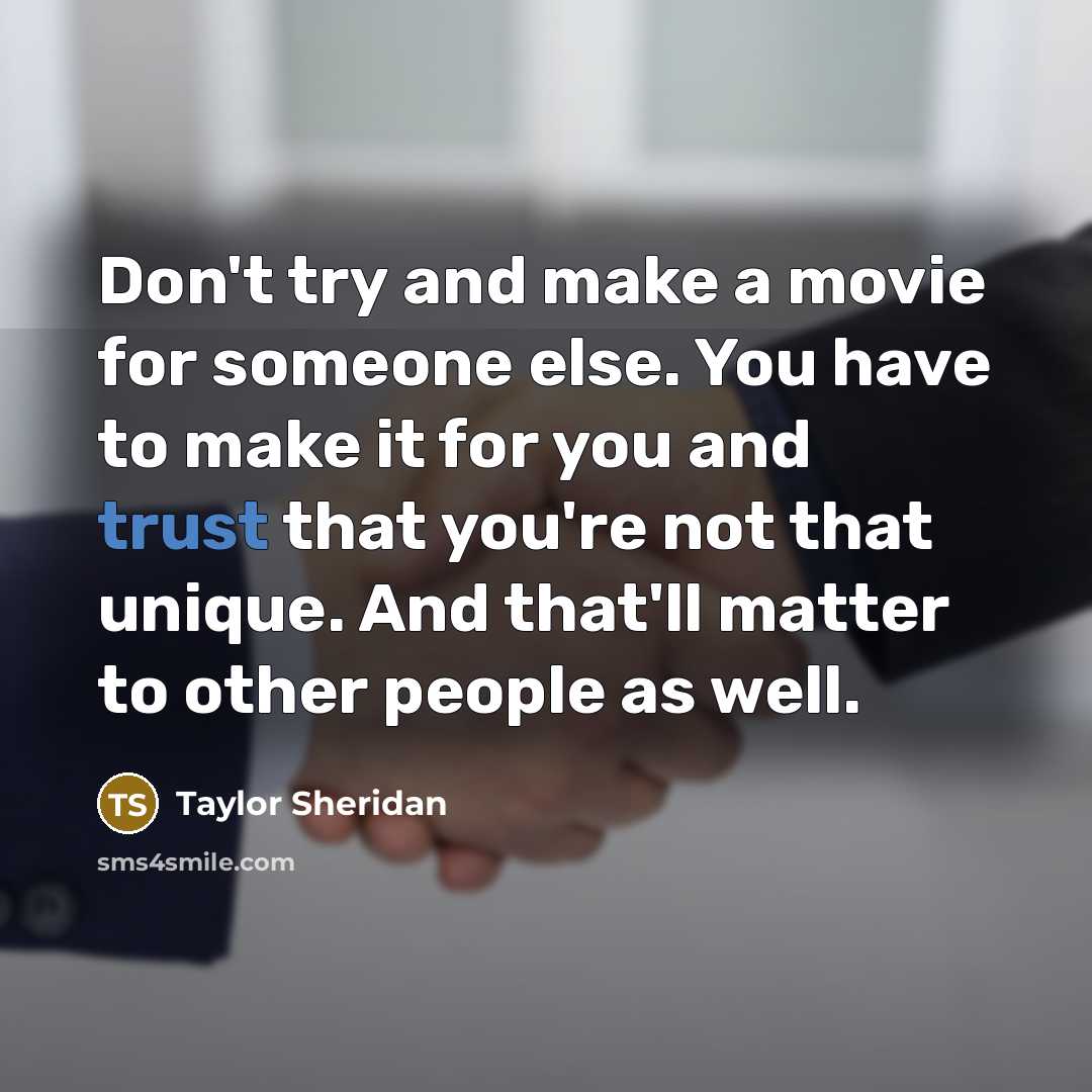 “Don't try and make a movie for someone else. You…” quote by Taylor Sheridan