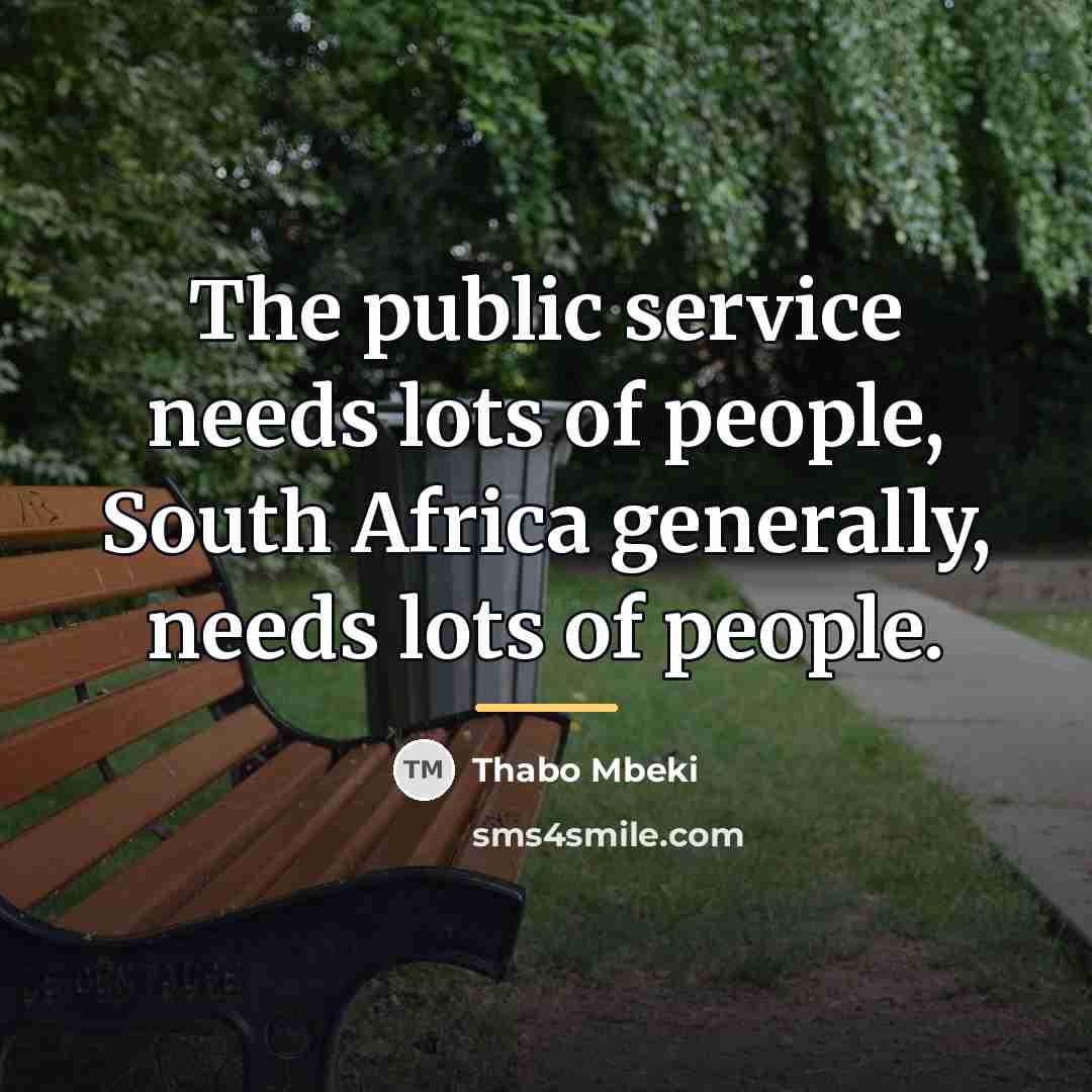 “The public service needs lots of people, South Africa generally,…” quote by Thabo Mbeki