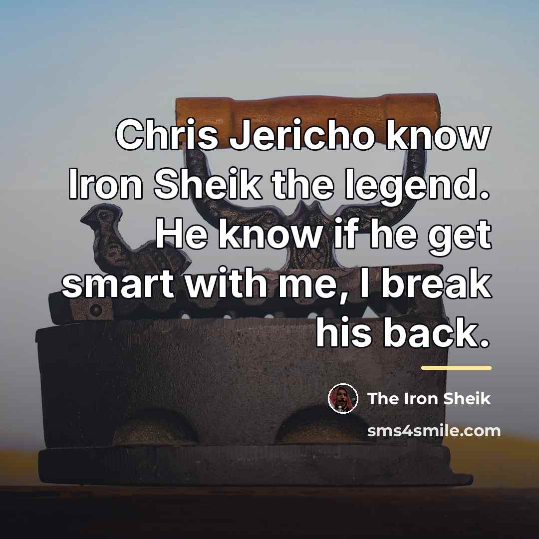 “Chris Jericho know Iron Sheik the legend. He know if…” quote by The Iron Sheik