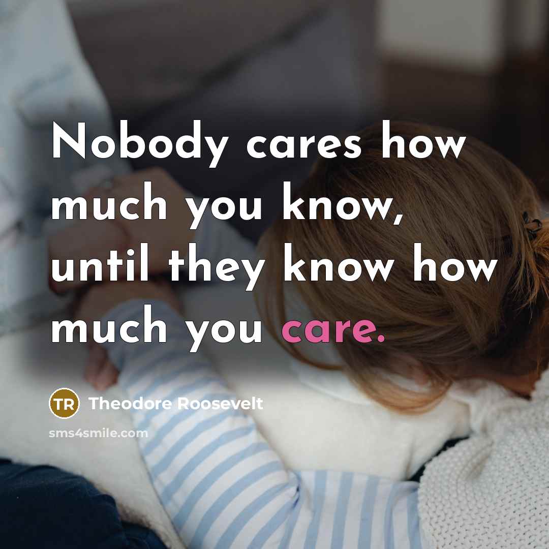 “Nobody cares how much you know, until they know how…” quote by Theodore Roosevelt