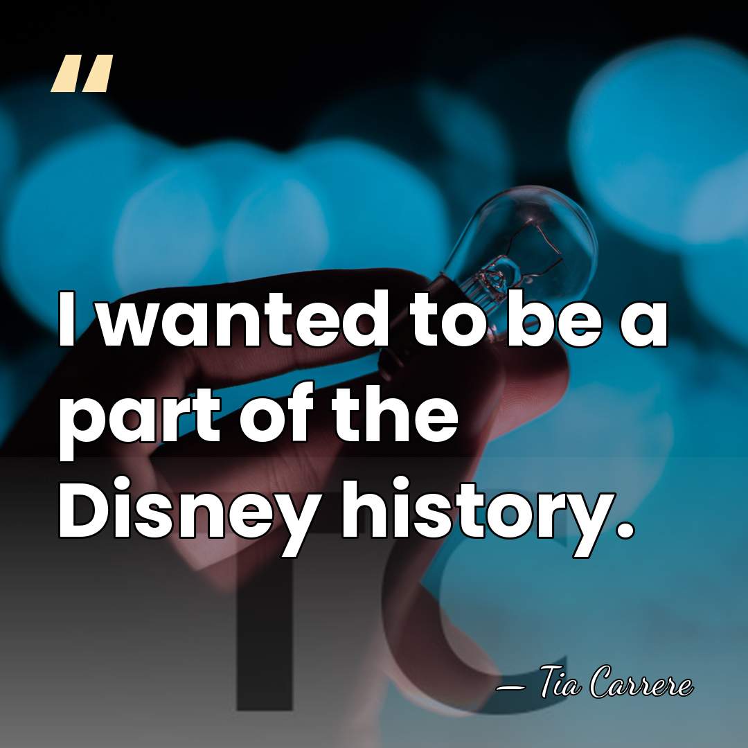 I wanted to be a part of the Disney history. - Tia Carrere