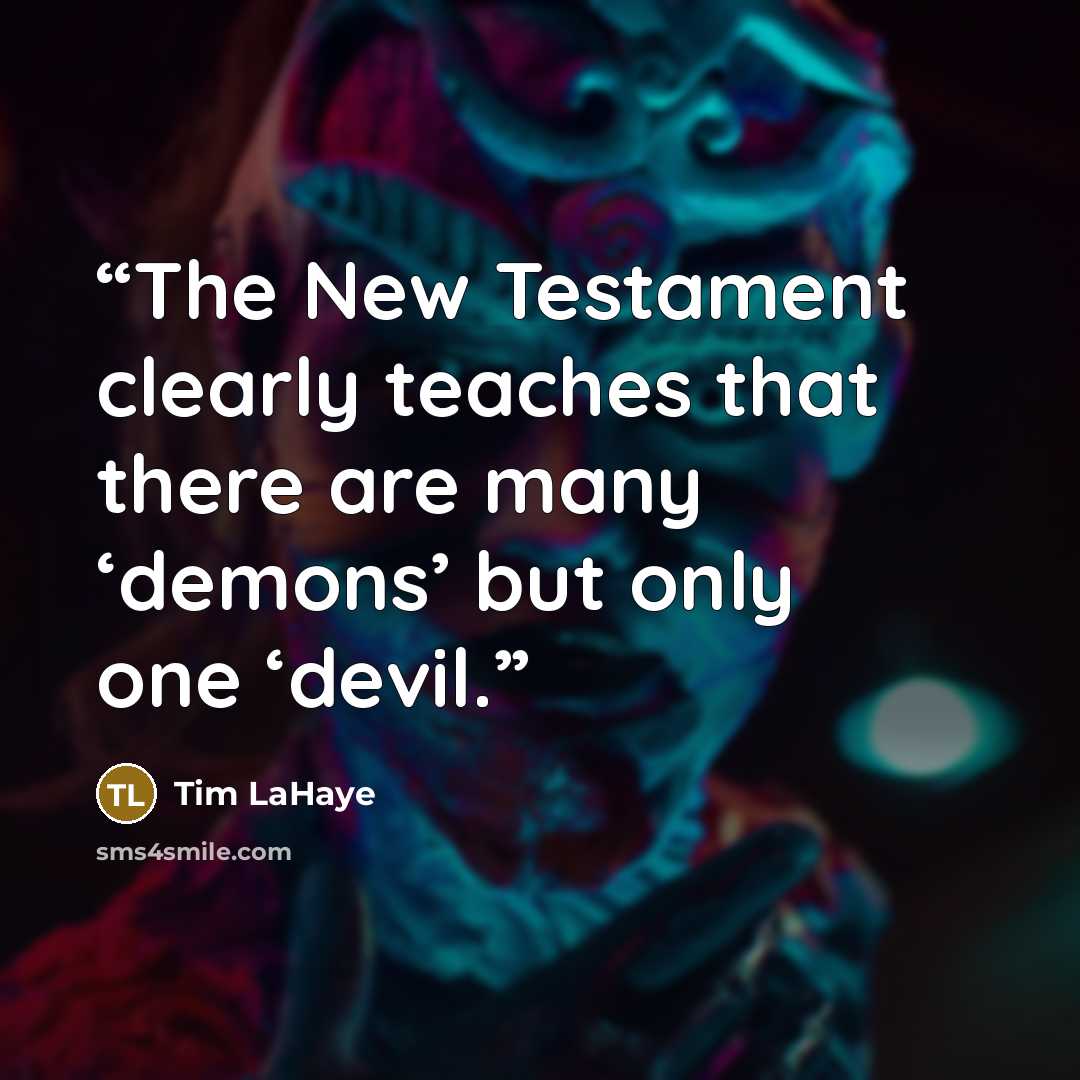 “The New Testament clearly teaches that there are many ‘demons’ but only one ‘devil.” quote by Tim LaHaye