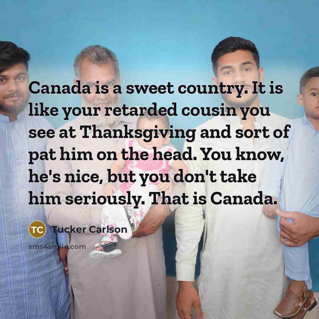 “Canada is a sweet country. It is like your retarded…” quote by Tucker Carlson