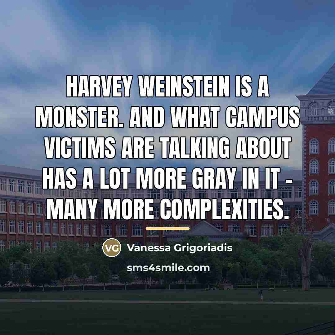 “Harvey Weinstein is a monster. And what campus victims are…” quote by Vanessa Grigoriadis