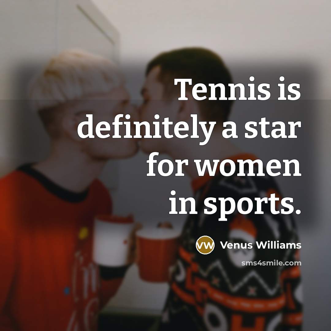 “Tennis is definitely a star for women in sports.…” quote by Venus Williams