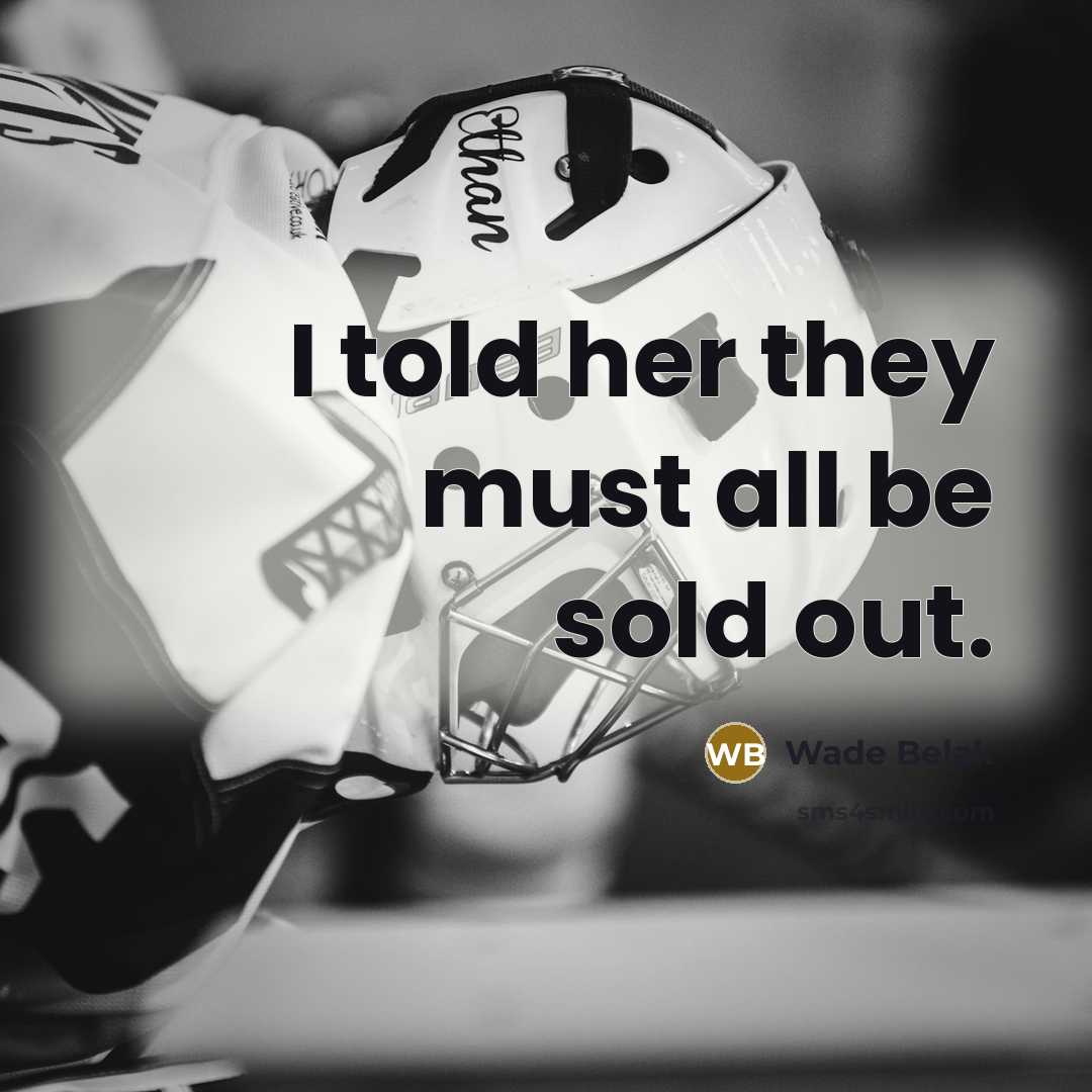 “I told her they must all be sold out.…” quote by Wade Belak