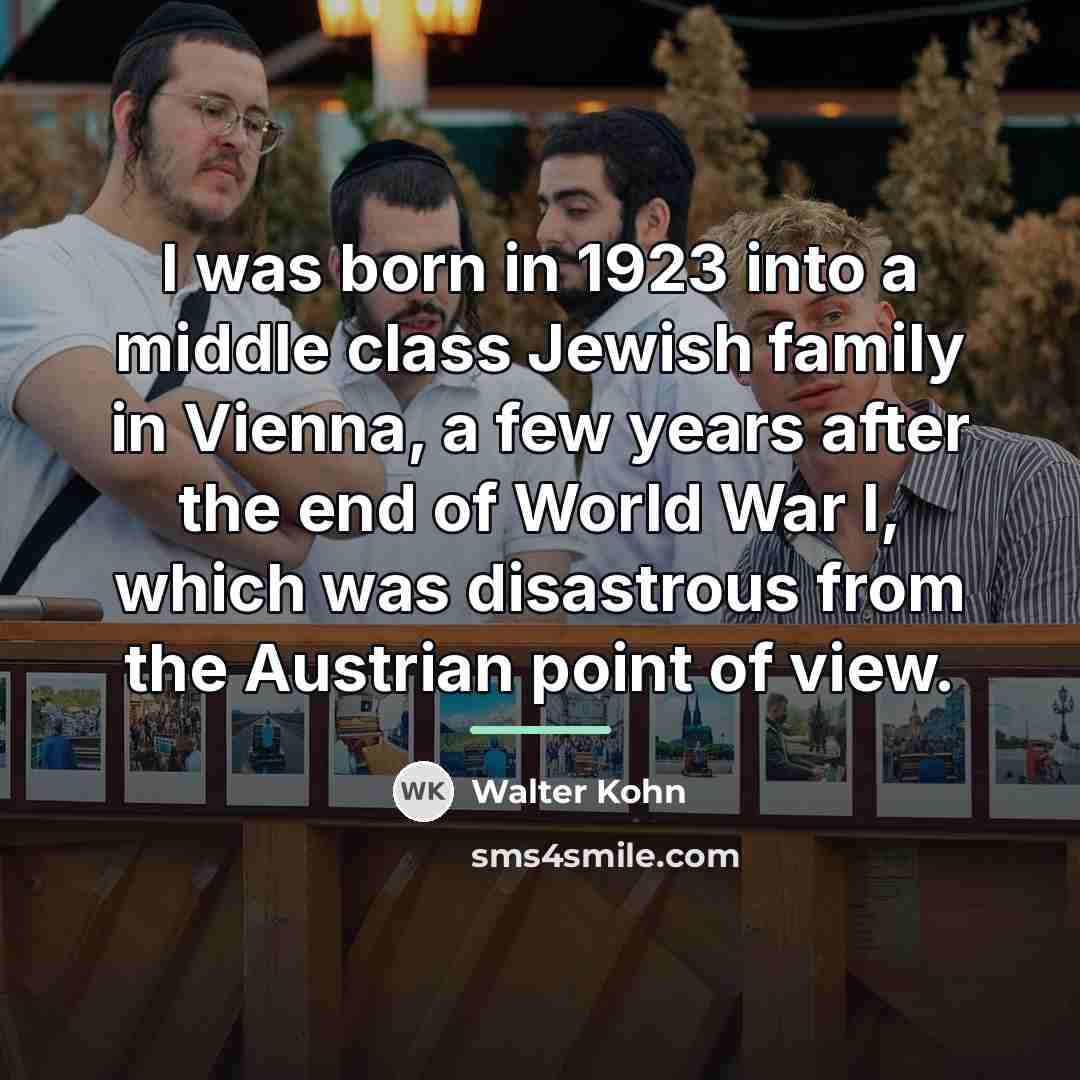 “I was born in 1923 into a middle class Jewish…” quote by Walter Kohn