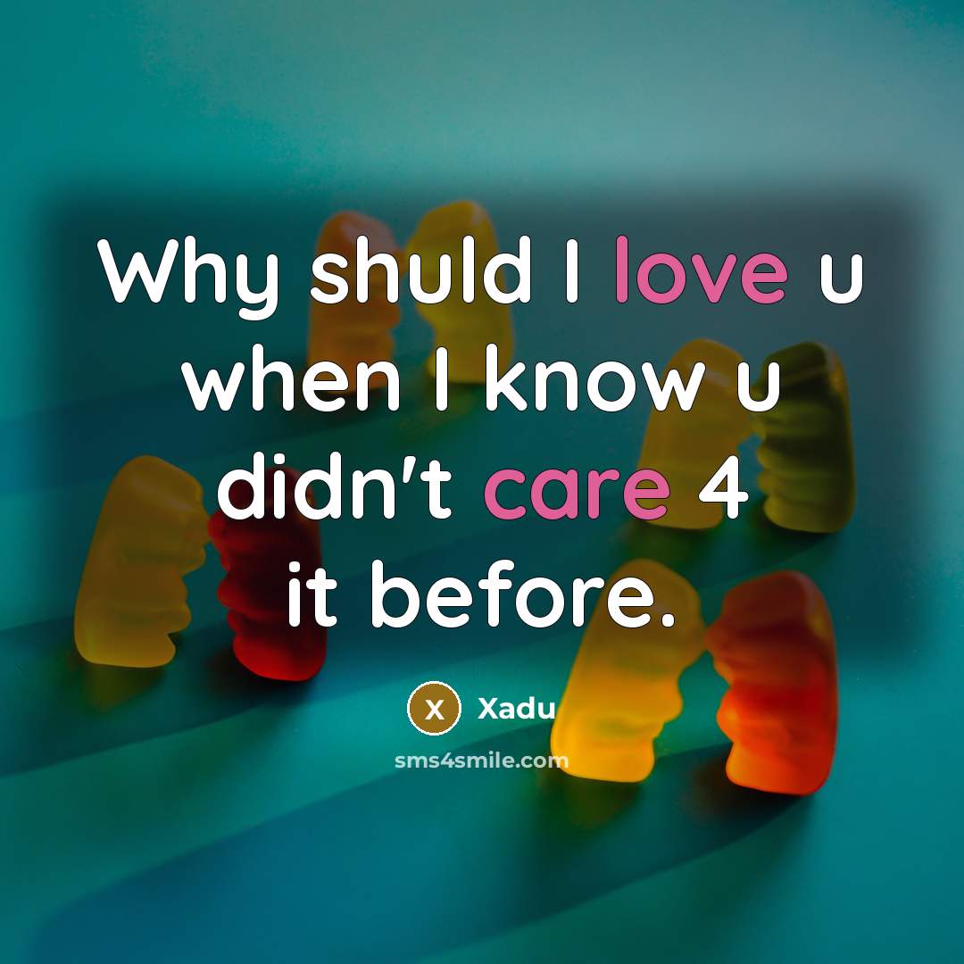 “Why shuld I love u when I know u didn't care 4 it before.” quote by Xadu