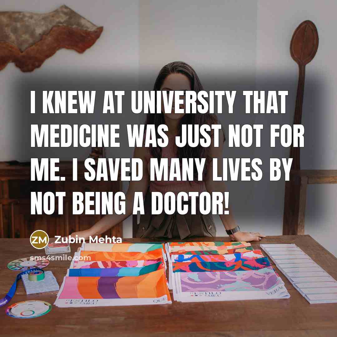 “I knew at university that medicine was just not for…” quote by Zubin Mehta