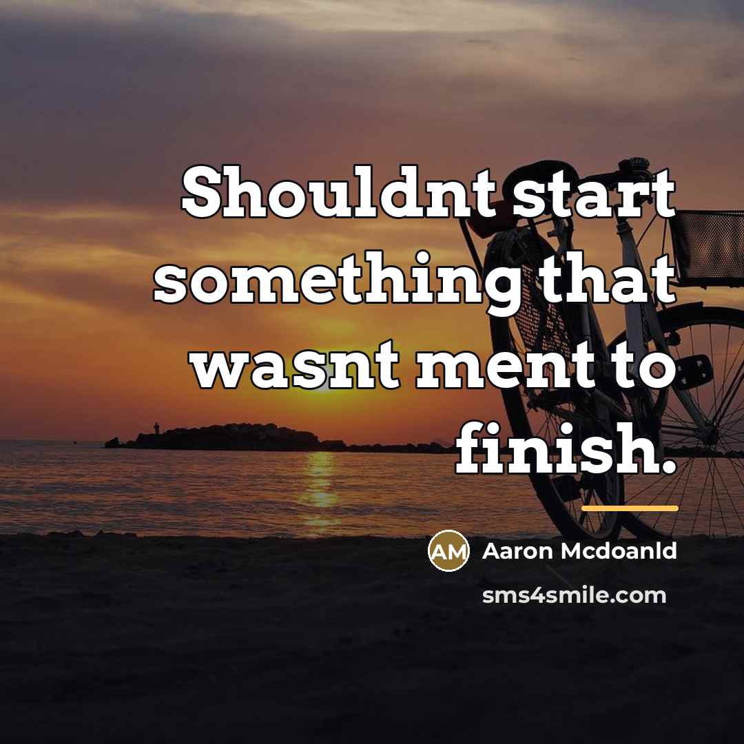 “Shouldnt start something that wasnt ment to finish.…” quote by Aaron Mcdoanld