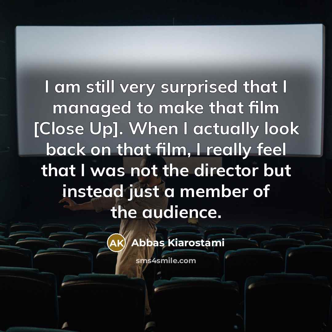 “I am still very surprised that I managed to make…” quote by Abbas Kiarostami
