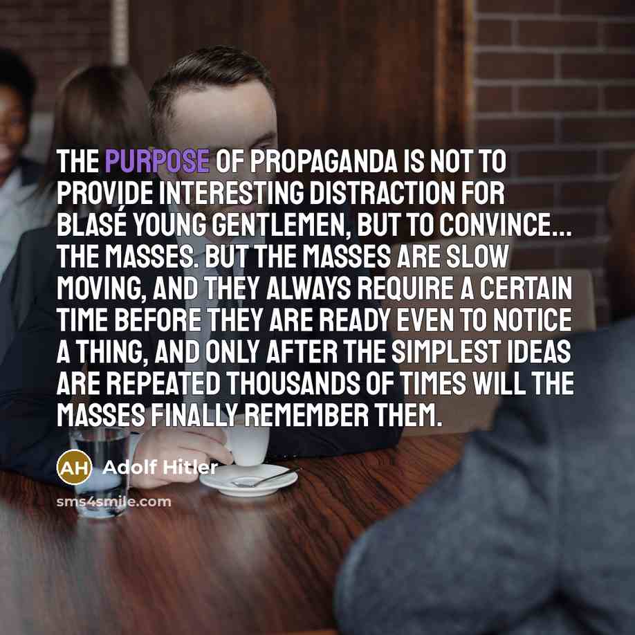 “The purpose of propaganda is not to provide interesting distraction…” quote by Adolf Hitler