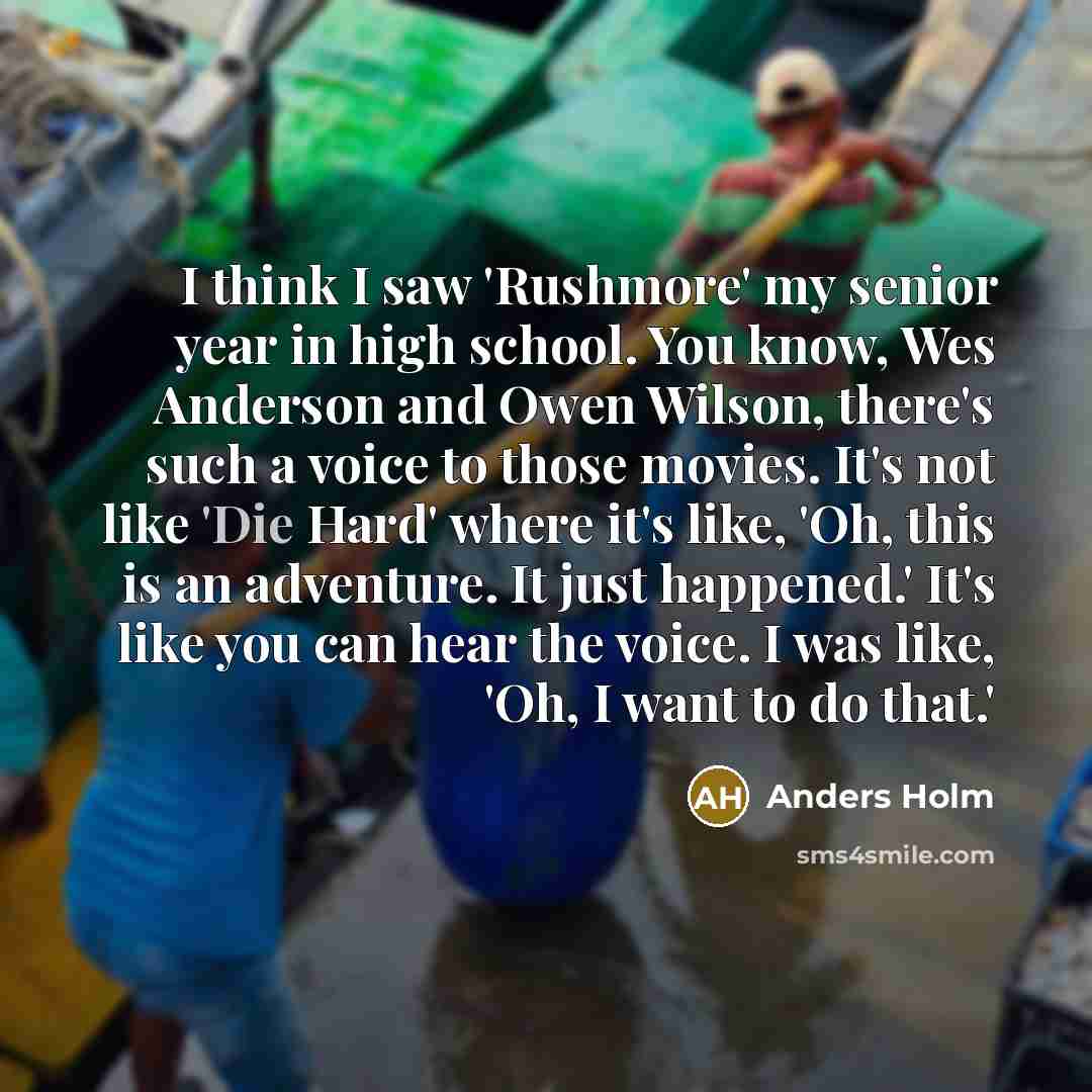 “I think I saw 'Rushmore' my senior year in high…” quote by Anders Holm