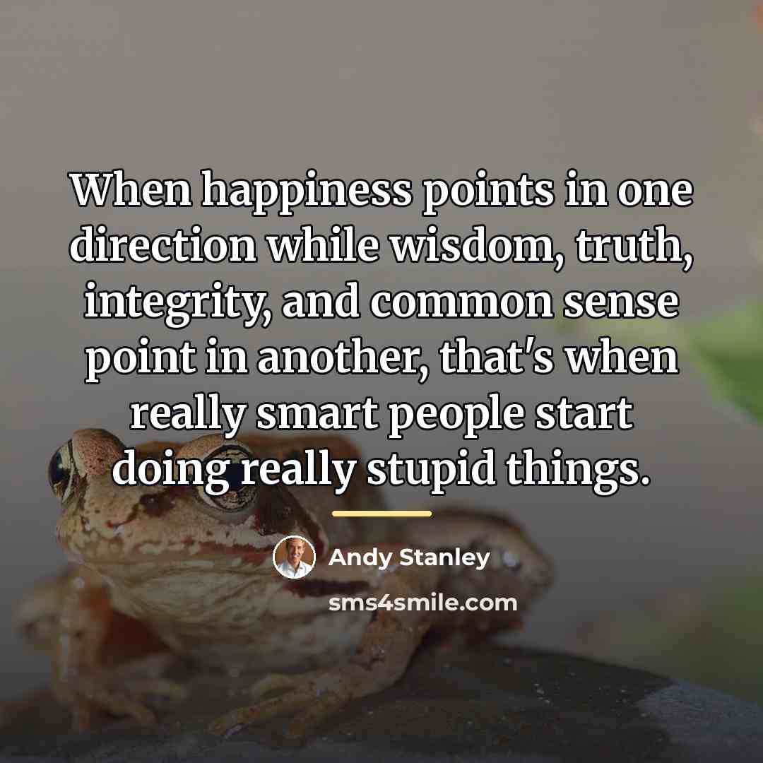 “When happiness points in one direction while wisdom, truth, integrity,…” quote by Andy Stanley