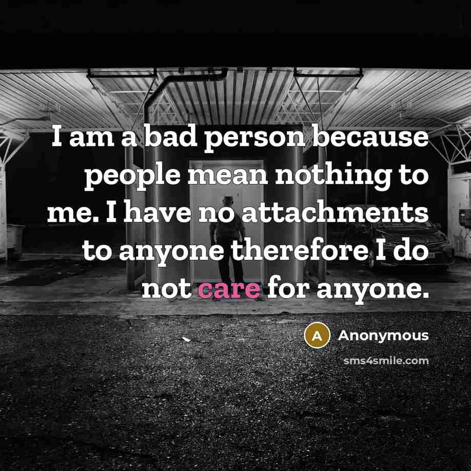 “I am a bad person because people mean nothing to…” quote by Anonymous